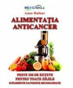 Alimentatia Anticancer. Peste 200 de retete pentru toate zilele. Suplimente naturiste recomandate - Anne Dufour (ISBN: 9789737664631)