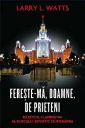 Fereste-ma, Doamne, de prieteni. Razboiul clandestin al blocului sovietic cu Romania - Larry Watts (ISBN: 9786066091923)