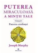 Puterea miraculoasa a mintii tale, volumul 3. Puterea credintei - Joseph Murphy (ISBN: 9789739466615)