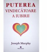 Puterea miraculoasa a mintii tale, volumul 4. Puterea vindecatoare a iubirii - Joseph Murphy (ISBN: 9789739466622)