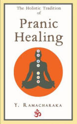 The Holistic Tradition of Pranic Healing - Y Ramacharaka (ISBN: 9781976205934)