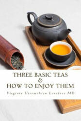 Three Basic Teas and How to Enjoy Them - Virginia Utermohlen Lovelace (ISBN: 9781544112763)