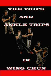 The ankle trips and trips in wing chun - Neskorodev Semyon (ISBN: 9781544954226)