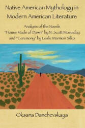 Native American Mythology in Modern American Literature: Analysis of the Novels "House Made of Dawn" by N. Scott Momaday and "Ceremony" by Leslie Marm - Oksana Danchevskaya (ISBN: 9781548511012)