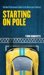Starting On Pole: The New Professional's Guide to the Motorsport Industry (ISBN: 9781527200838)