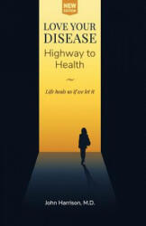 Love Your Disease: Highway to Health - John Harrison M D (ISBN: 9781540784025)