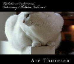 Holistic and Spiritual Veterinary Medicine, Volume 1 - Dr Are Simeon Thoresen DVM (ISBN: 9781543265989)