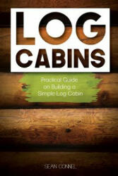 Log Cabins: Practical Guide on Building a Simple Log Cabin - Sean Connel (ISBN: 9781544114262)