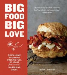 Big Food Big Love: Down-Home Southern Cooking Full of Heart from Seattle's Wandering Goose (ISBN: 9781632170613)