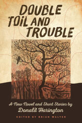 Double Toil and Trouble: A New Novel and Short Stories by Donald Harington (ISBN: 9781682261422)
