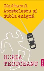 Capitanul Apostolescu si dubla enigma - Horia Tecuceanu (ISBN: 9786069739983)