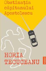 Obstinatia capitanului Apostolescu - Horia Tecuceanu (ISBN: 9786069605028)