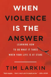 When Violence Is the Answer - Tim Larkin (ISBN: 9780316354653)