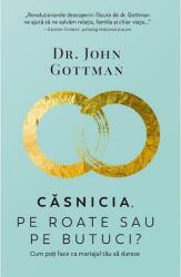 Casnicia, pe roate sau pe butuci? Cum poti face ca mariajul tau sa dureze - John Gottman (ISBN: 9786069468067)