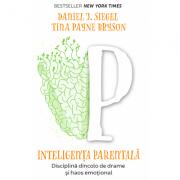 Inteligenta parentala. Disciplina dincolo de drame si haos emotional - Daniel J. Siegel, Tina Payne Bryson (ISBN: 9786069468036)