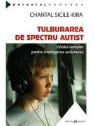 Tulburarea de Spectru Autist. Ghidul complet pentru intelegerea autismului - Chantal Sicile-Kira (ISBN: 9789731116297)