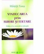 Vindecarea prin iubire si iertare - Mihaita Toma (ISBN: 9789738975903)
