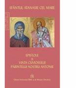 Epistole si viata cuviosului parintelui nostru Antonie - Sfantul Atanasie cel Mare (ISBN: 9789736161698)