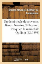 Un Demi-Siecle de Souvenirs. Barras, Norvins, Talleyrand, Pasquier, La Marechale Oudinot - GEOFFROY DE GRANDMAI (2018)
