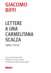 Lettere a una carmelitana scalza (1960-2013) - Giacomo Biffi, E. Ghini (2017)