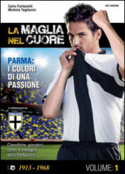 La maglia nel cuore. Parma. I colori di una passione - Carlo Fontanelli, Michele Tagliavini (2015)