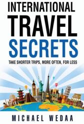 International Travel Secrets: Take Shorter Trips More Often for Less (ISBN: 9781736062906)