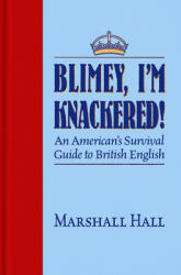 Blimey I'm Knackered! : An American's Survival Guide to British English (ISBN: 9781945501517)