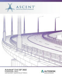 Autodesk Civil 3D 2022 - Ascent - Center for Technical Knowledge (ISBN: 9781956032048)