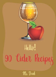 Hello! 90 Cider Recipes: Best Cider Cookbook Ever For Beginners [Book 1] - Drink (ISBN: 9781710170481)