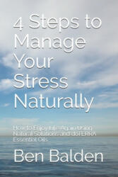 4 Steps to Manage Your Stress Naturally: How to Enjoy Life Again Using Natural Solutions and doTERRA Essential Oils (ISBN: 9781710063264)