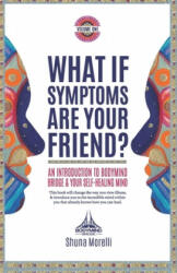 What if Symptoms Are Your Friend? : An Introduction to BodyMind Bridge and Your Self-Healing Mind - Shuna Morelli (ISBN: 9781708736453)