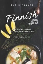 The Ultimate Finnish Cooking Experience: Delicious Finnish Recipes for Everyone - Valeria Ray (ISBN: 9781707995714)