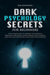 Dark Psychology Secrets for Beginners: The ultimate guide to learning the secrets of persuasion, perception, covert manipulation, hypnosis, seduction, - Sam Johansson (ISBN: 9781705891148)