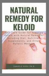 Natural Remedy for Keloid: What Your Doctor Will Not Tell You and Secret of Living a Keloid Free Life - Daniels Ross Ph. D (ISBN: 9781705722619)