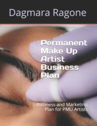 Permanent Make Up Artist Business Plan: Business and Marketing Plan for PMU Artists - Dagmara Ragone (ISBN: 9781704992693)
