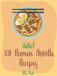 Hello! 101 Ramen Noodle Recipes: Best Ramen Noodle Cookbook Ever For Beginners [Cabbage Cookbook, Japanese Noodle Cookbook, Instant Ramen Cookbook, Th - Pasta (ISBN: 9781703319101)