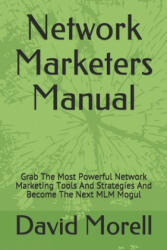 Network Marketers Manual: Grab The Most Powerful Network Marketing Tools And Strategies And Become The Next MLM Mogul - Anthony Morell, David Morell (ISBN: 9781703253634)