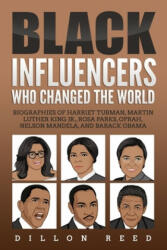 Black Influencers Who Changed the World: Biographies of Harriet Tubman, Martin Luther King Jr. , Rosa Parks, Oprah, Nelson Mandela, and Barack Obama - Dillion Reed (ISBN: 9781703178753)