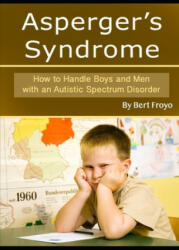 Asperger's Syndrome: How to Handle Boys and Men with an Autistic Spectrum Disorder - Bert Froyo (ISBN: 9781701865952)