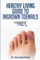 The Healthy Living Guide to Ingrown Toenails - Donald Pelto (ISBN: 9781697325386)