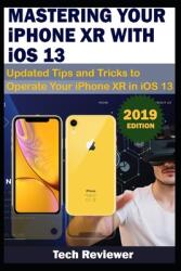 MASTERING YOUR IPHONE XR WITH iOS 13: Updated Tips and Tricks to Operate Your iPhone XR in iOS 13 (ISBN: 9781695730366)