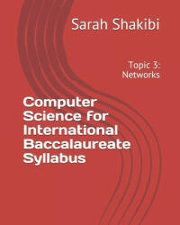 Computer Science for International Baccalaureate Syllabus: Topic 3: Networks - Sarah Shakibi Phd (ISBN: 9781694956804)