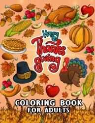 Thanksgiving Coloring Books: Beautiful Harvest in Autumn Coloring for Adults Leaves Pumpkins Turkey Food Fall Flowers and More (ISBN: 9781694945785)