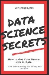 Data Science Secrets: How to Get Your Dream Job in Data: Break into the field of data and start earning the money you deserve (ISBN: 9781694746306)