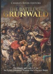 The Battle of Grunwald: The History and Legacy of the the Polish-Lithuanian-Teutonic War's Decisive Battle (ISBN: 9781691240265)