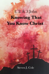 Knowing that You Know Christ: 1, 2, & 3 John - Steven J. Cole (ISBN: 9781690840688)