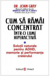 Cum sa ramai concentrat intr-o lume hiperactiva - John Gray (ISBN: 9789736458194)