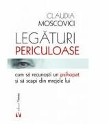 Legaturi periculoase cum sa recunosti un psihopat si sa scapi din mrejele lui - Claudia Moscovici (ISBN: 9789736458606)
