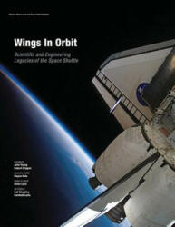Wings In Orbit: Scientific and Engineering Legacies of the Space Shuttle - National Aeronautics and Administration, Wayne Hale, Helen Lane (2012)