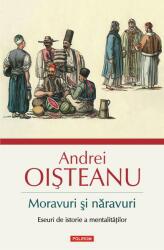 Moravuri si naravuri. Eseuri de istorie a mentalitatilor - Andrei Oisteanu (ISBN: 9789734685851)
